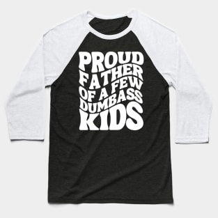 Proud Father Of A Few Dumbass Kids Baseball T-Shirt